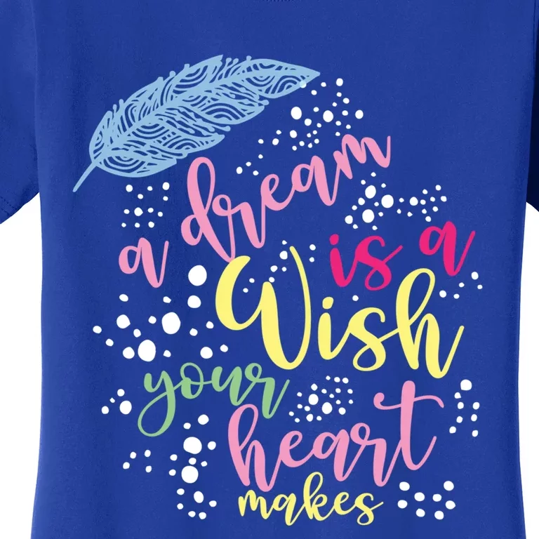 A Dream Is A Wish Your Heart Makes Meaningful Gift Women's T-Shirt