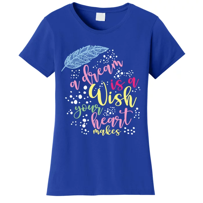 A Dream Is A Wish Your Heart Makes Meaningful Gift Women's T-Shirt