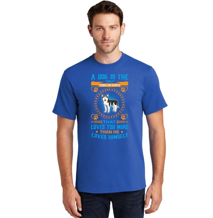 A Dog Is The Only Thing On Earth Loves You More Than Hims Meaningful Gift Tall T-Shirt