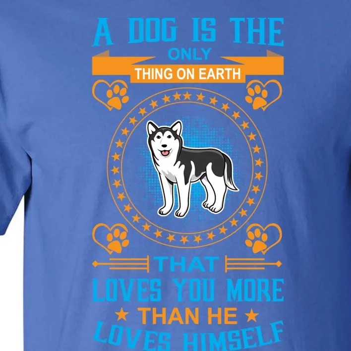 A Dog Is The Only Thing On Earth Loves You More Than Hims Meaningful Gift Tall T-Shirt