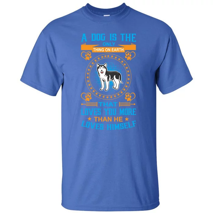 A Dog Is The Only Thing On Earth Loves You More Than Hims Meaningful Gift Tall T-Shirt