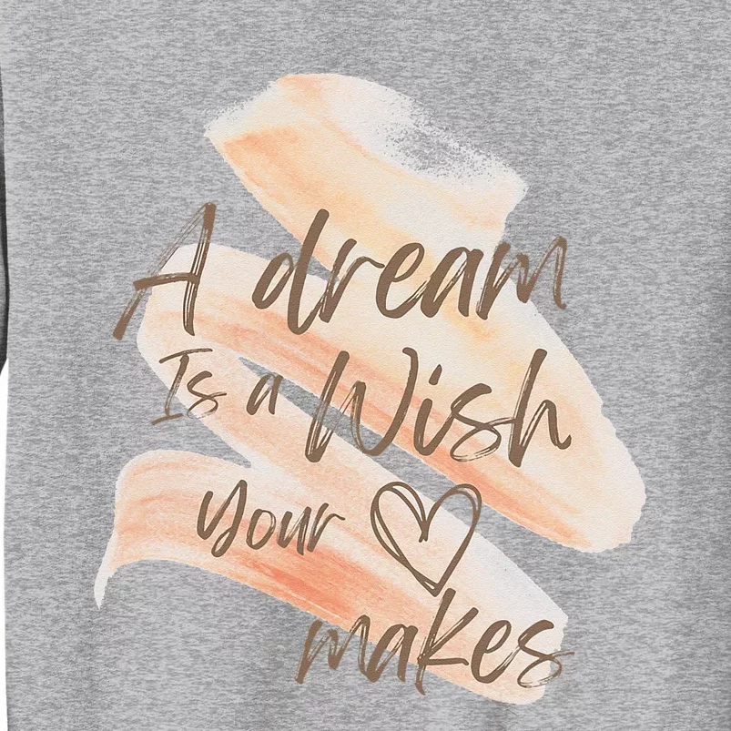 A Dream Is A Wish Your Heart Makes Cool And Motivational Tall Sweatshirt