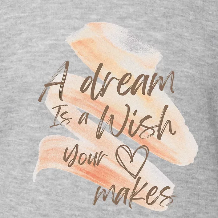 A Dream Is A Wish Your Heart Makes Cool And Motivational Toddler Sweatshirt