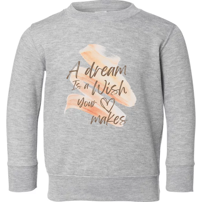 A Dream Is A Wish Your Heart Makes Cool And Motivational Toddler Sweatshirt