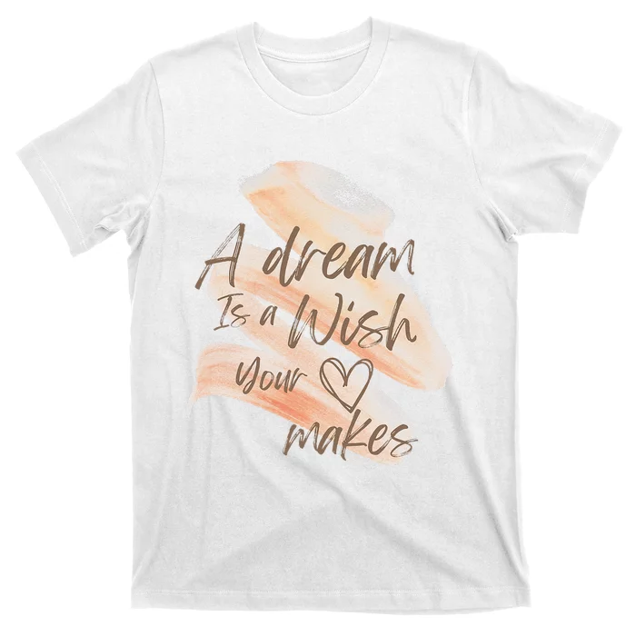 A Dream Is A Wish Your Heart Makes Cool And Motivational T-Shirt