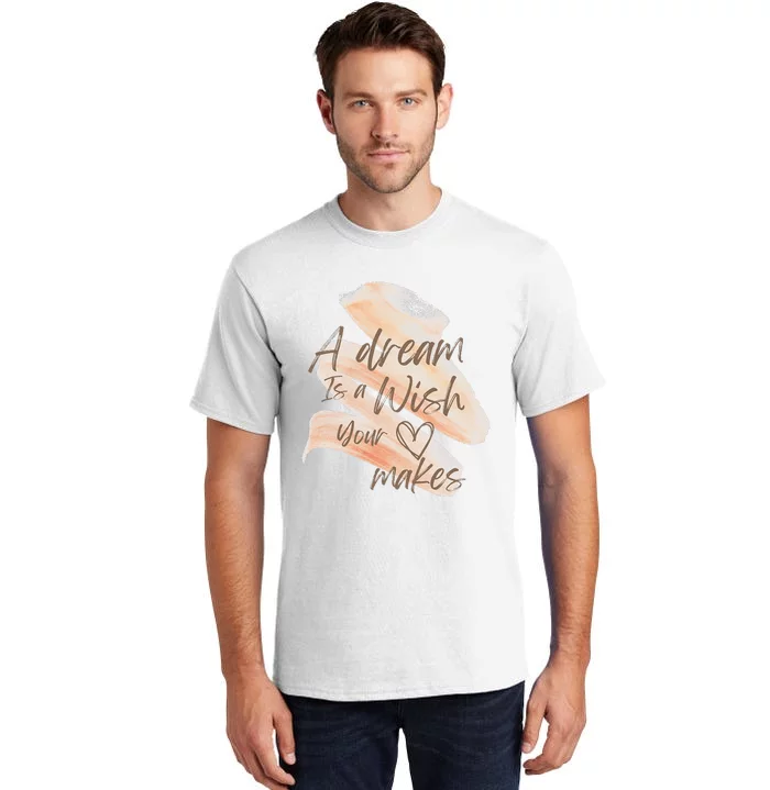 A Dream Is A Wish Your Heart Makes Cool And Motivational Tall T-Shirt