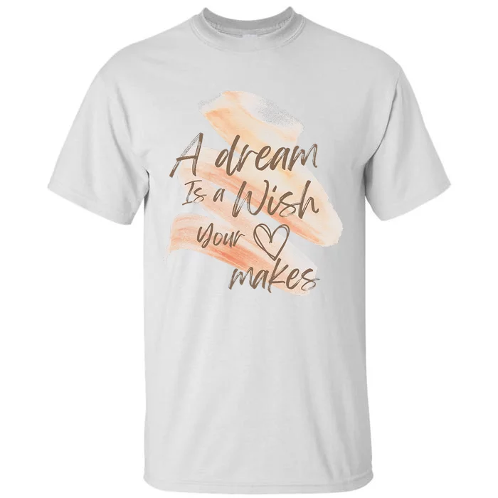 A Dream Is A Wish Your Heart Makes Cool And Motivational Tall T-Shirt