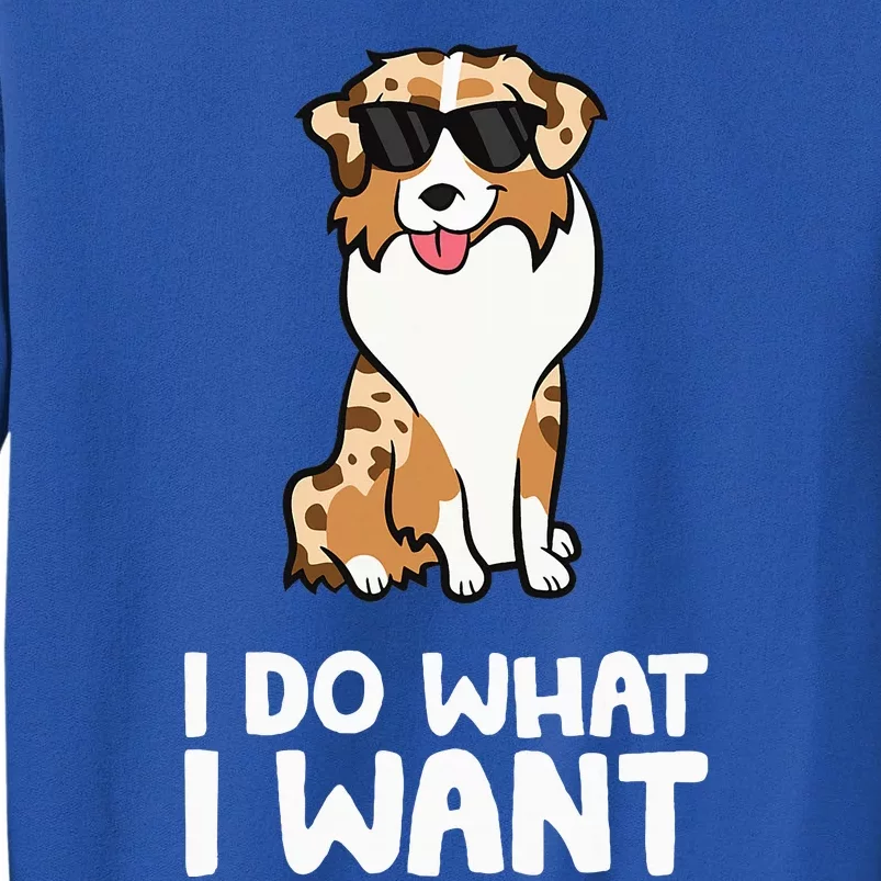 Aussie Dog I Do What I Want Funny Australian Shepherd Tall Sweatshirt