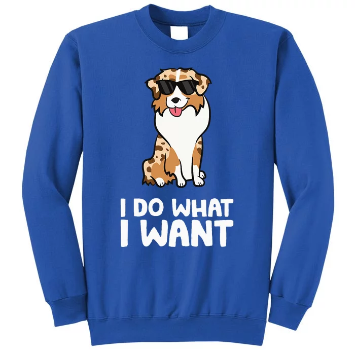 Aussie Dog I Do What I Want Funny Australian Shepherd Tall Sweatshirt