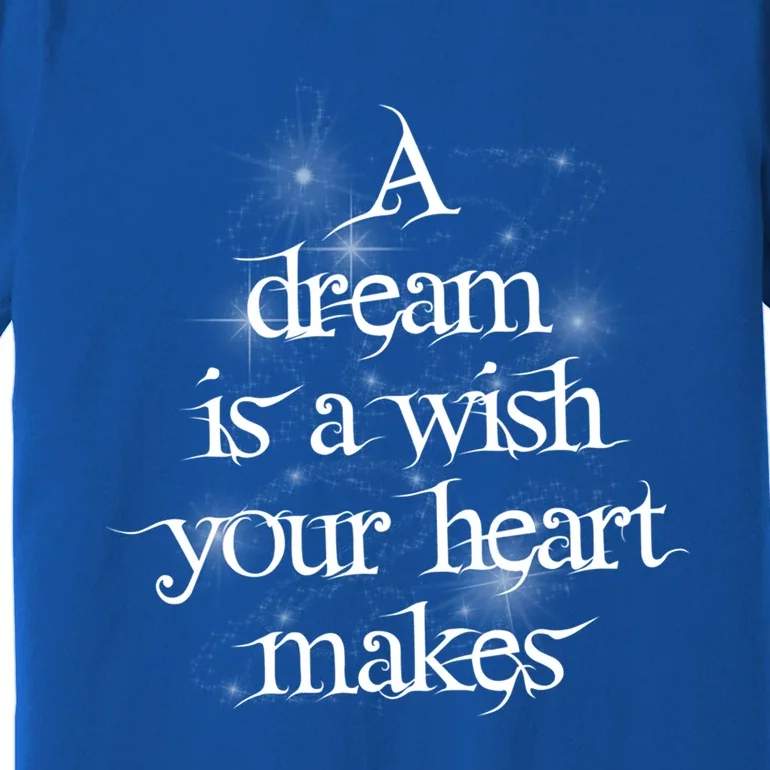 A Dream Is A Wish Your Heart Makes #Adreamisawish Gift Premium T-Shirt