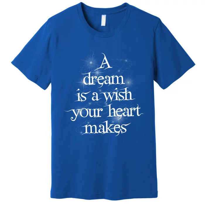 A Dream Is A Wish Your Heart Makes #Adreamisawish Gift Premium T-Shirt