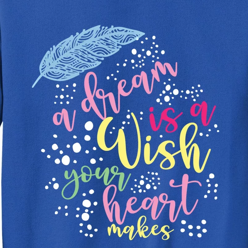 A Dream Is A Wish Your Heart Makes Gift Tall Sweatshirt