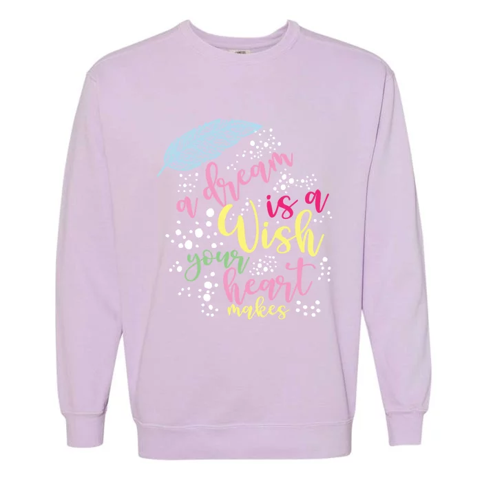 A Dream Is A Wish Your Heart Makes Gift Garment-Dyed Sweatshirt