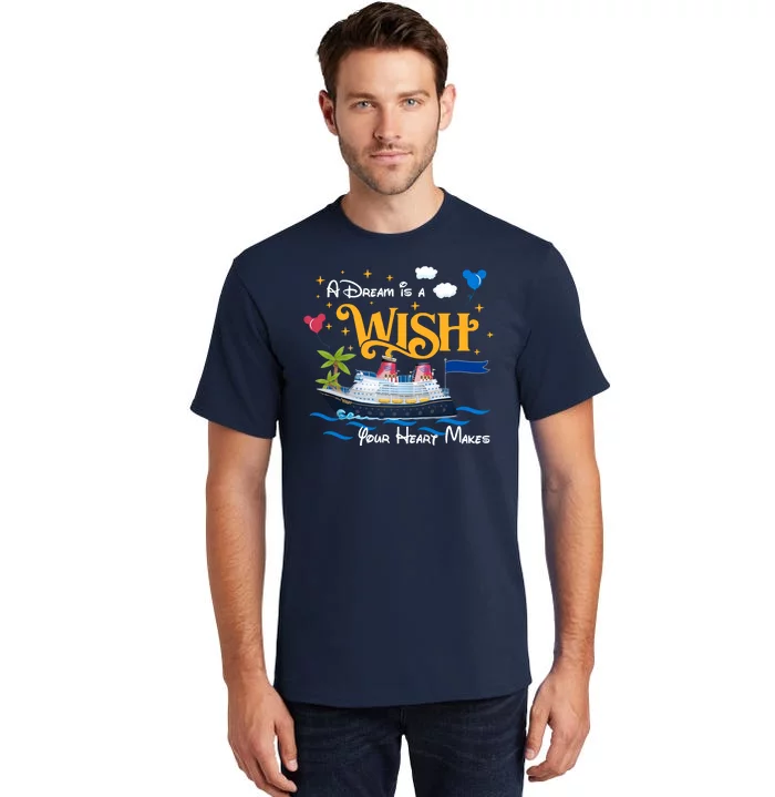 A Dream Is A Wish Your Heart Make Cruise Cruising Trip Tall T-Shirt