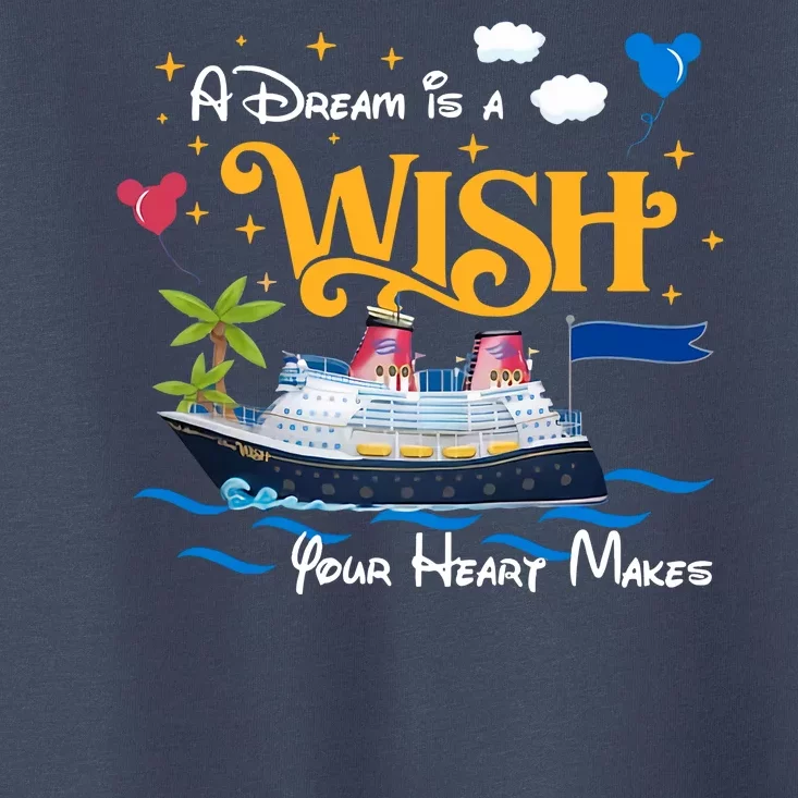 A Dream Is A Wish Your Heart Make Cruise Cruising Trip Toddler T-Shirt