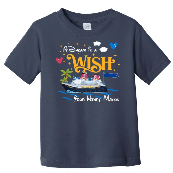 A Dream Is A Wish Your Heart Make Cruise Cruising Trip Toddler T-Shirt