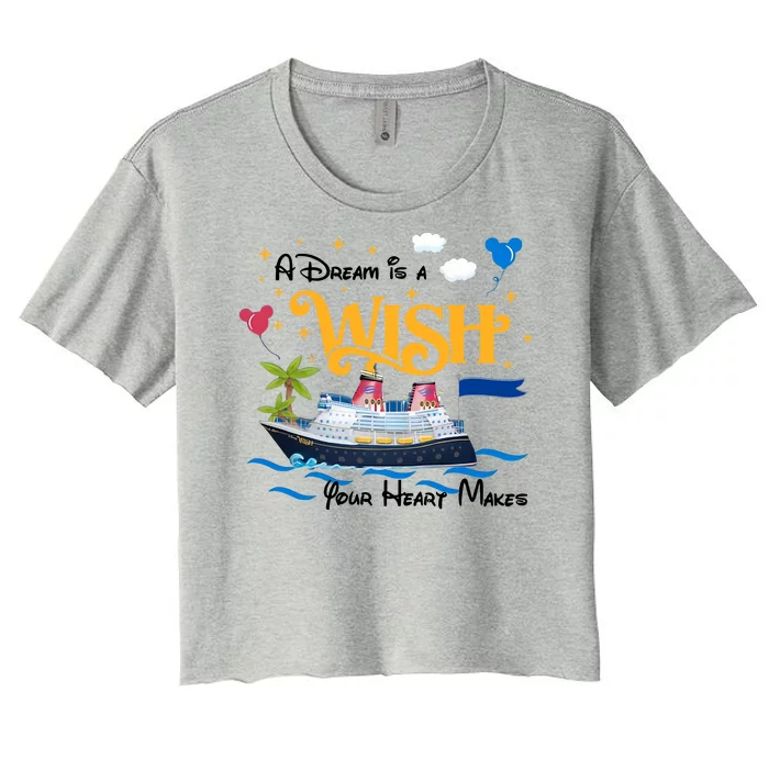 A Dream Is A Wish Your Heart Make Cruise Cruising Trip Women's Crop Top Tee