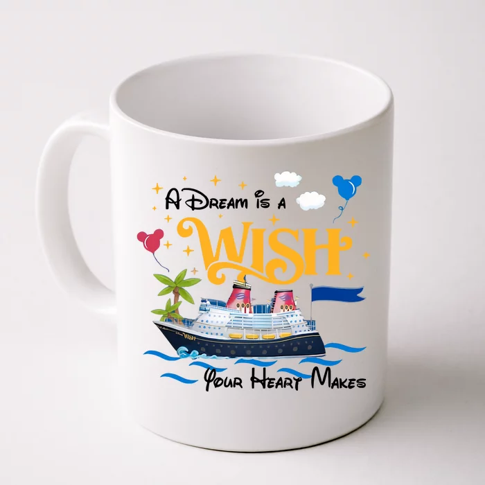 A Dream Is A Wish Your Heart Make Cruise Cruising Trip Front & Back Coffee Mug