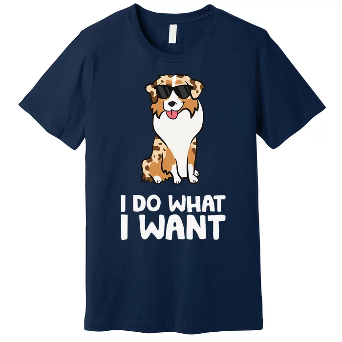 Aussie Dog I Do What I Want Funny Australian Shepherd Premium T-Shirt