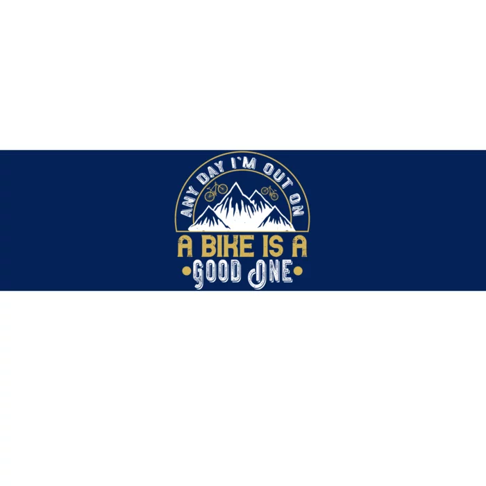 Any Day I'm Out On A Bike Is A Good One Mountain Biking Bumper Sticker