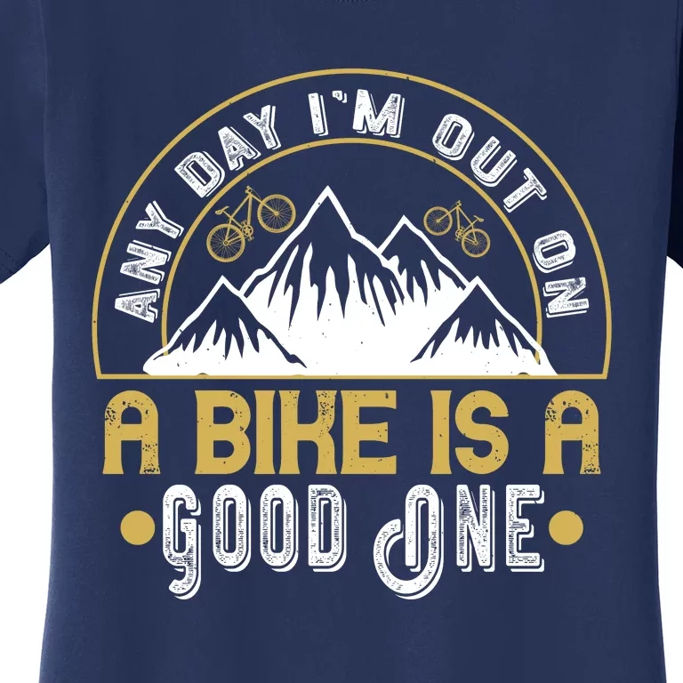 Any Day I'm Out On A Bike Is A Good One Mountain Biking Women's T-Shirt