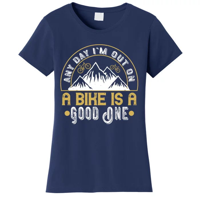 Any Day I'm Out On A Bike Is A Good One Mountain Biking Women's T-Shirt