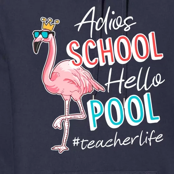 Adios School Hello Pool Teacher Life Flamingo Premium Hoodie