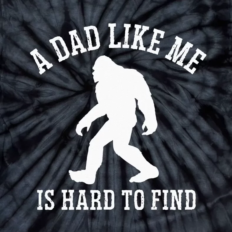 A Dad Like Me Is Hard To Find Bigfoot Dad Tie-Dye T-Shirt