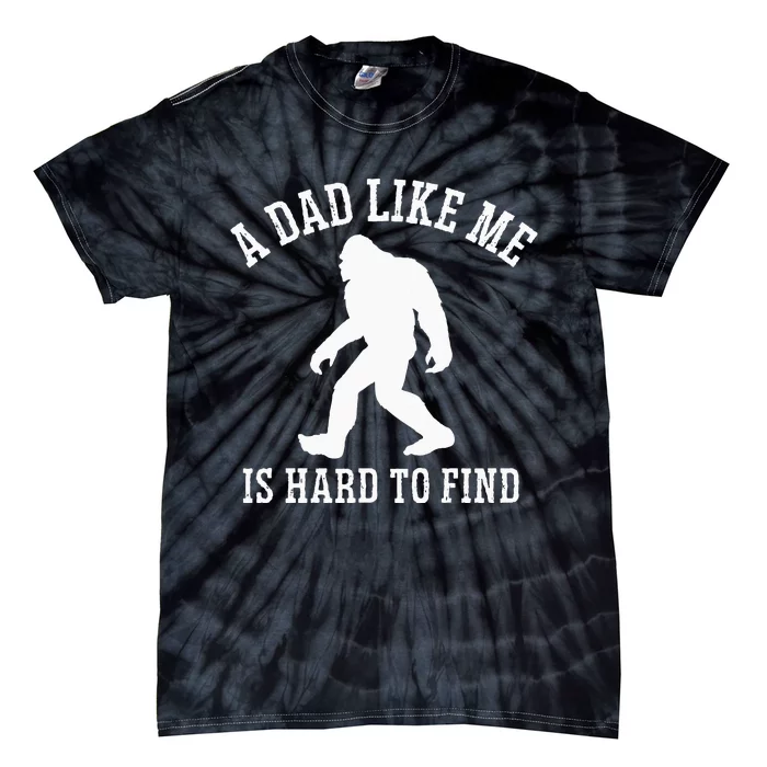 A Dad Like Me Is Hard To Find Bigfoot Dad Tie-Dye T-Shirt