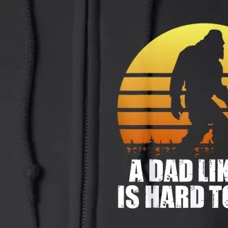 A Dad Like Me Is Hard To Find Funny Bigfoot Dad Fathers Day Full Zip Hoodie