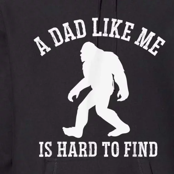 A Dad Like Me Is Hard To Find Bigfoot Dad Premium Hoodie