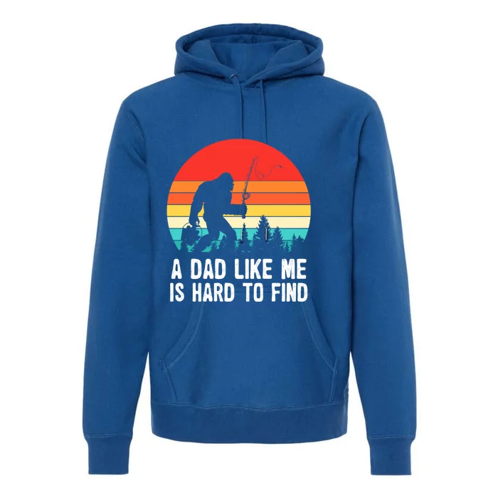 A Dad Like Me Is Hard To Find Funny Bigfoot Fishing Fathers Cool Gift Premium Hoodie