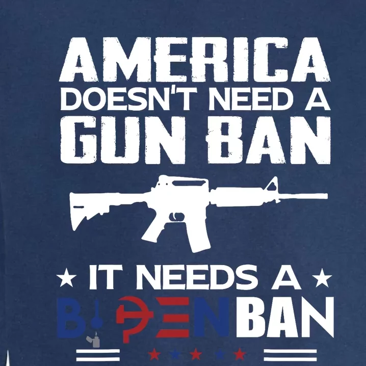 America Doesnt Need A Gun Ban It Needs A Bidenban Garment-Dyed Sweatshirt