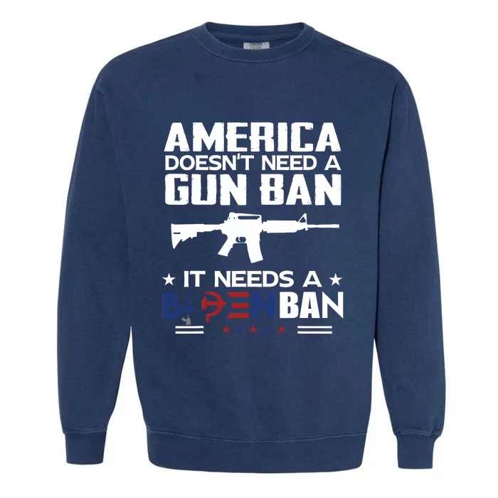 America Doesnt Need A Gun Ban It Needs A Bidenban Garment-Dyed Sweatshirt