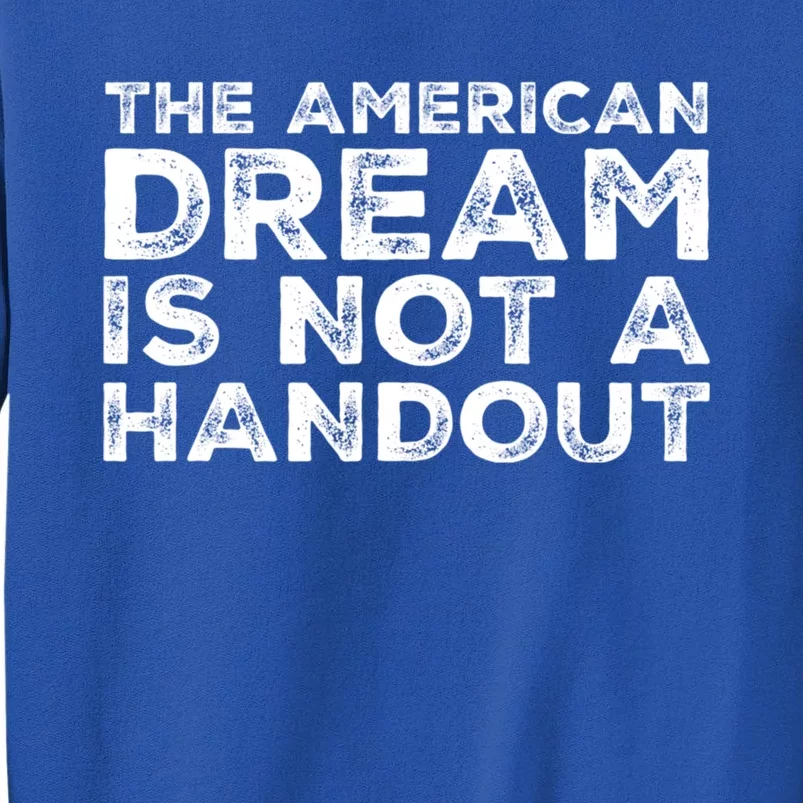 American Dream Not Handout Conservative Republican Political Gift Tall Sweatshirt