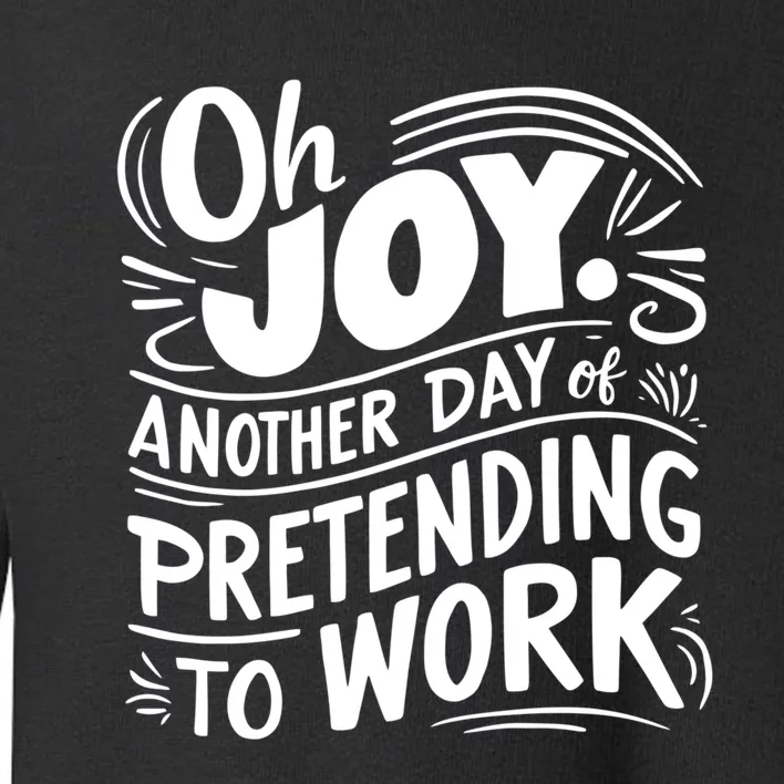 Another Day Of Pretending To Work Toddler Sweatshirt