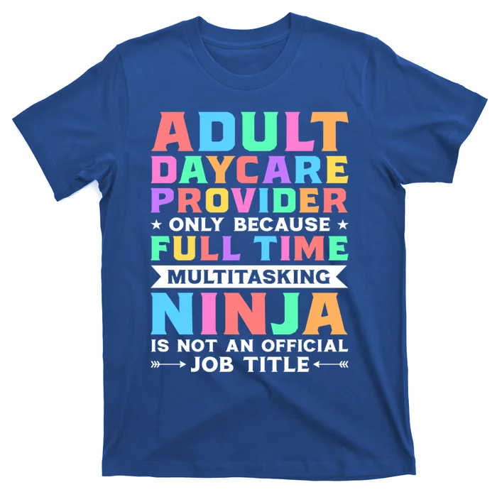 Adult Daycare Provider Only Because Full Time Sitter Funny Gift T-Shirt