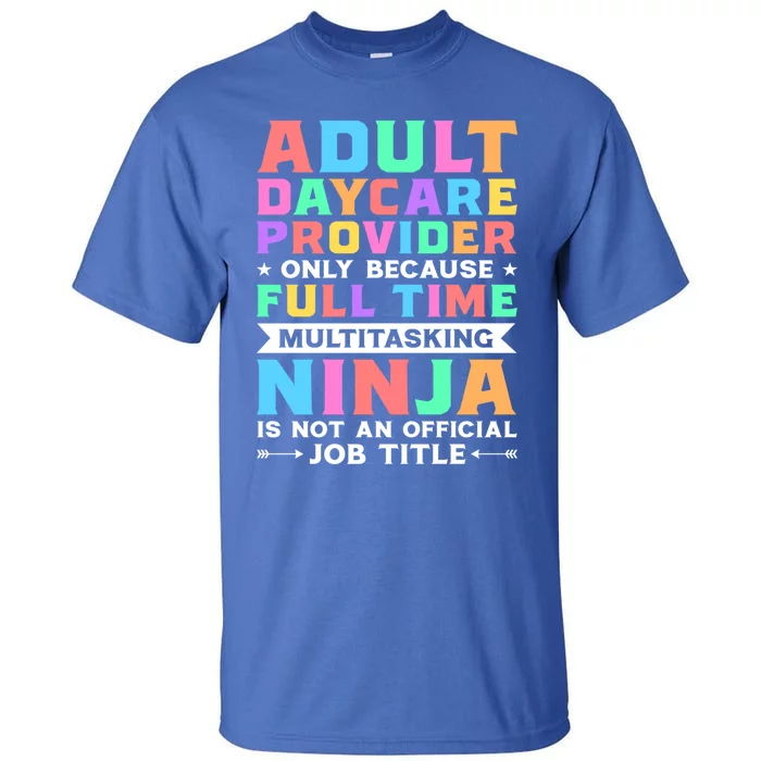 Adult Daycare Provider Only Because Full Time Sitter Funny Gift Tall T-Shirt