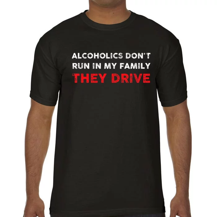 Alcoholics DonT Run In My Family They Drive Funny Quote Comfort Colors T-Shirt