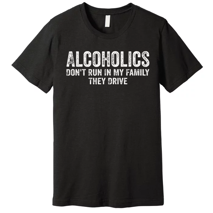 Alcoholics DonT Run In My Family They Drive Vintage Premium T-Shirt