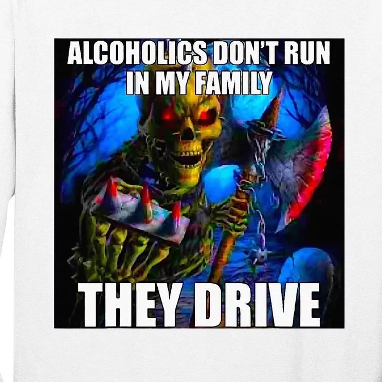 Alcoholics DonT Run In My Family They Drive Long Sleeve Shirt