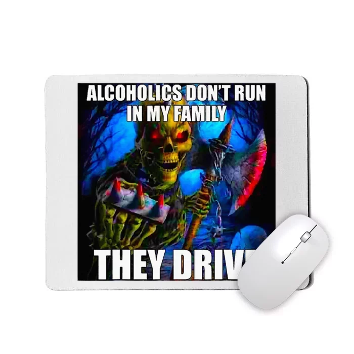 Alcoholics DonT Run In My Family They Drive Mousepad