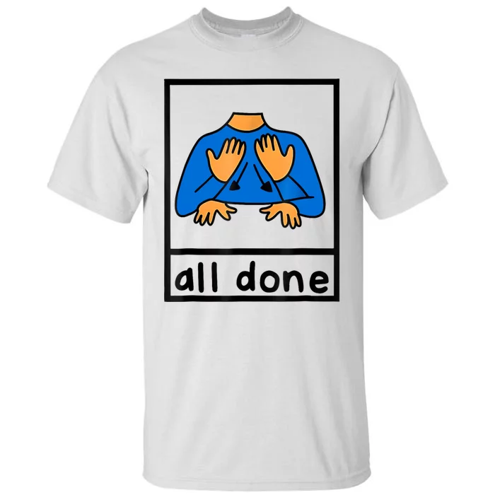 All Done Sign Language Speech Pathology Aac Sped Teacher Tall T-Shirt