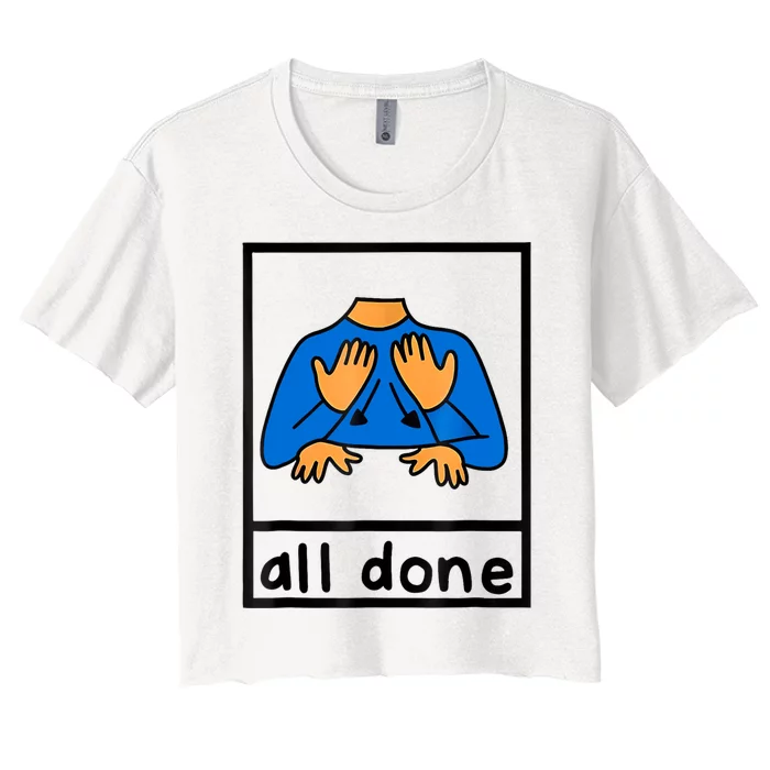 All Done Sign Language Speech Pathology Aac Sped Teacher Women's Crop Top Tee