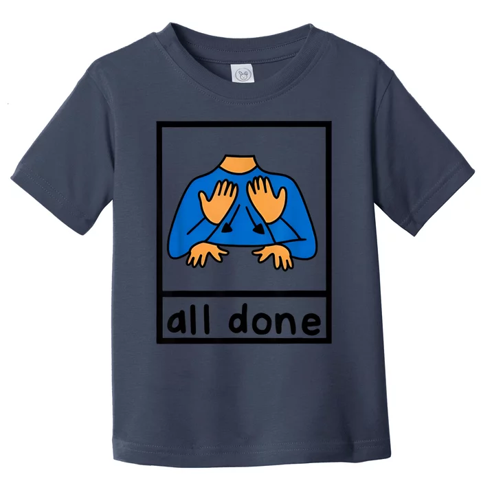 All Done Sign Language Speech Pathology Aac Sped Teacher Toddler T-Shirt