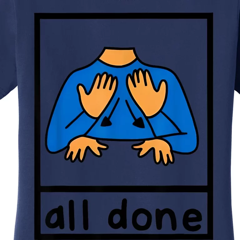 All Done Sign Language Speech Pathology Aac Sped Teacher Women's T-Shirt