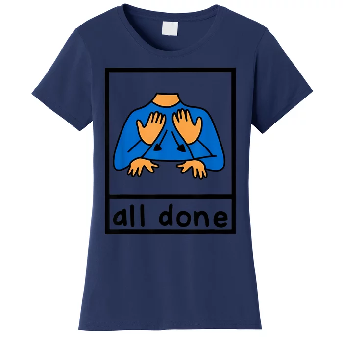 All Done Sign Language Speech Pathology Aac Sped Teacher Women's T-Shirt