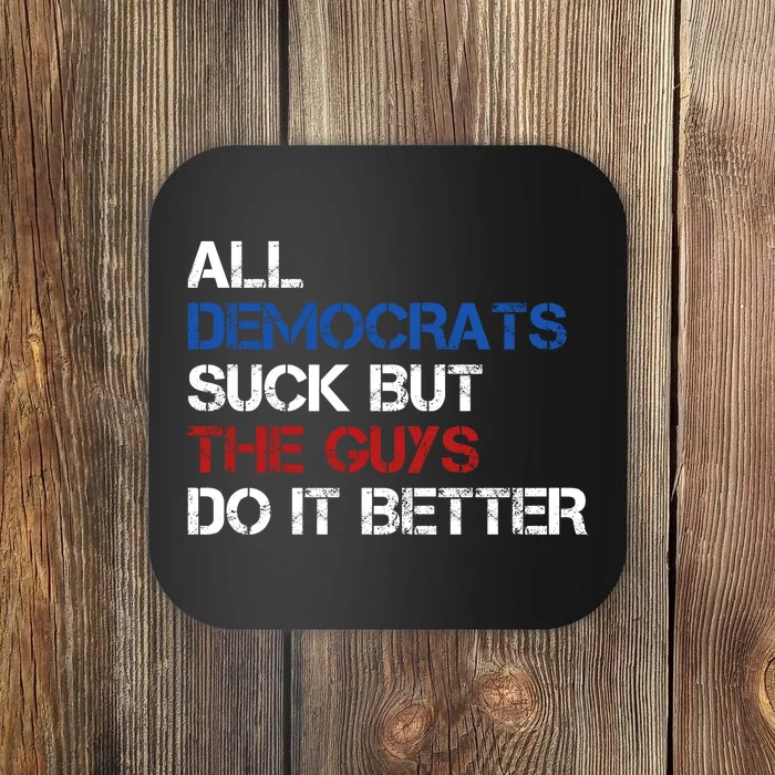 All Democrats Suck But The Guys Do It Better Coaster