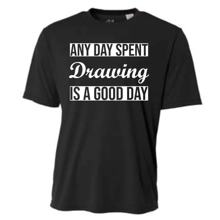 Any Day Spent Drawing Is A Good Day Drawing Day Great Gift Cooling Performance Crew T-Shirt