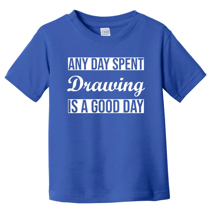 Any Day Spent Drawing Is A Good Day Drawing Day Great Gift Toddler T-Shirt